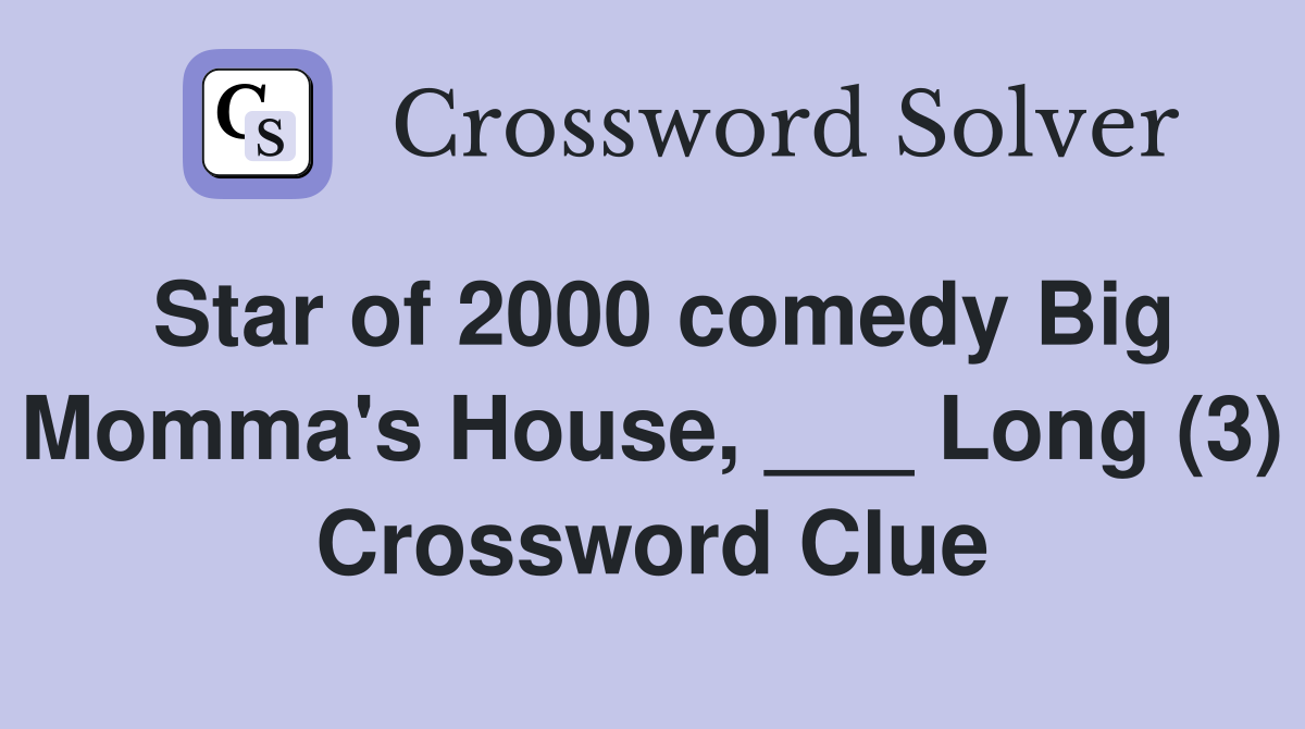 Star of 2000 comedy Big Momma's House, ___ Long (3) Crossword Clue
